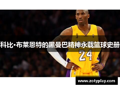 科比·布莱恩特的黑曼巴精神永载篮球史册