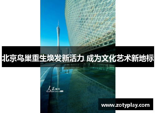 北京鸟巢重生焕发新活力 成为文化艺术新地标
